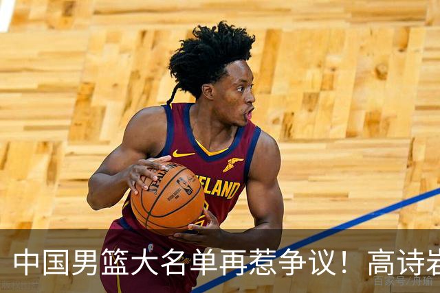 中国男篮大名单再惹争议！高诗岩又入选，郭士强弃用得分王