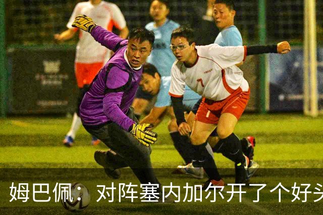 姆巴佩：对阵塞内加尔开了个好头，有信心还不够我们必须付诸行动