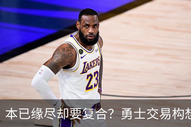 本已缘尽却要复合？勇士交易构想：汤普森回归，还要搭上詹姆斯
