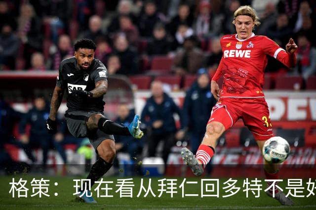 格策：现在看从拜仁回多特不是好选择，后悔没投奔克洛普的利物浦