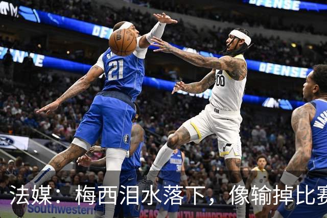 法媒：梅西泪水落下，像输掉比赛后痛哭的孩子，时光仿佛从未改变