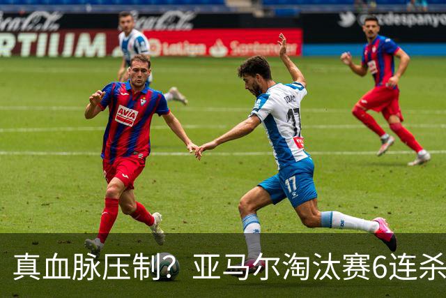 真血脉压制？亚马尔淘汰赛6连杀姆巴佩 剑指大力神杯